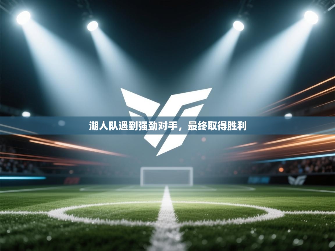 湖人队遇到强劲对手，最终取得胜利  第1张