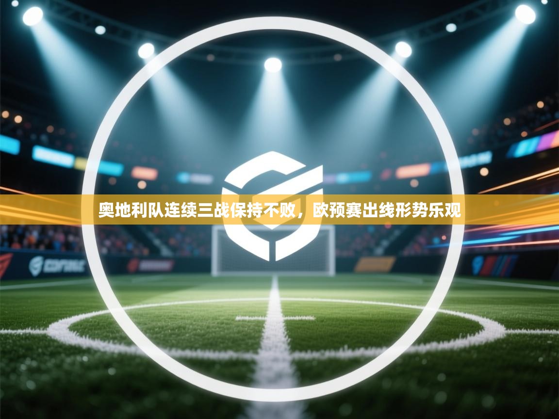 奥地利队连续三战保持不败,欧预赛出线形势乐观 第1张