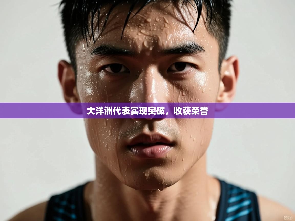 大洋洲代表实现突破，收获荣誉