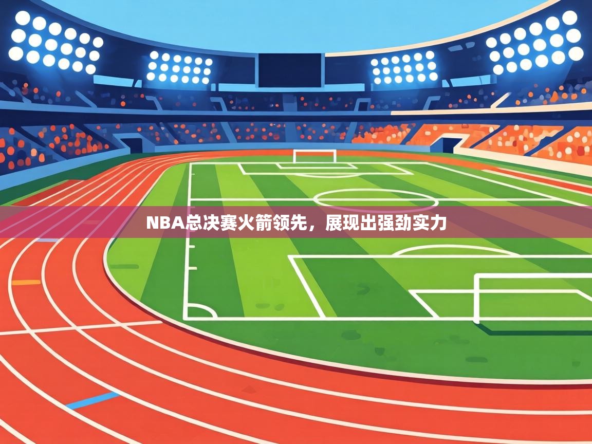 NBA总决赛火箭领先，展现出强劲实力